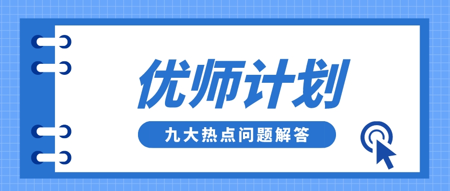 优师计划九大热点问题解答